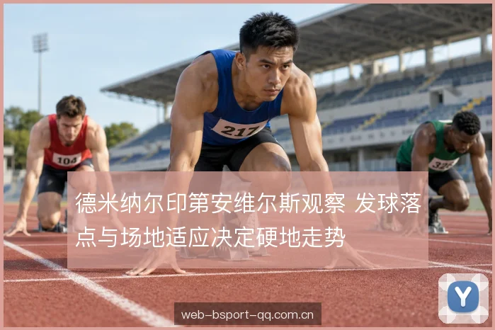 德米纳尔印第安维尔斯观察 发球落点与场地适应决定硬地走势
